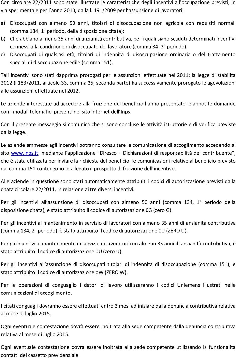 abbiano almeno 35 anni di anzianità contributiva, per i quali siano scaduti determinati incentivi connessi alla condizione di disoccupato del lavoratore (comma 34, 2 periodo); c) Disoccupati di