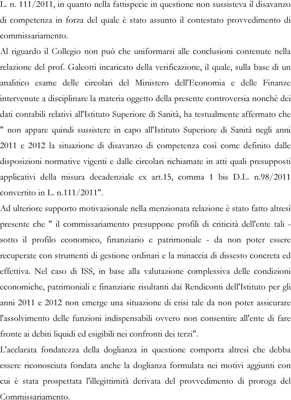 Galeotti incaricato della verificazione, il quale, sulla base di un analitico esame delle circolari del Ministero dell'economia e delle Finanze intervenute a disciplinare la materia oggetto della