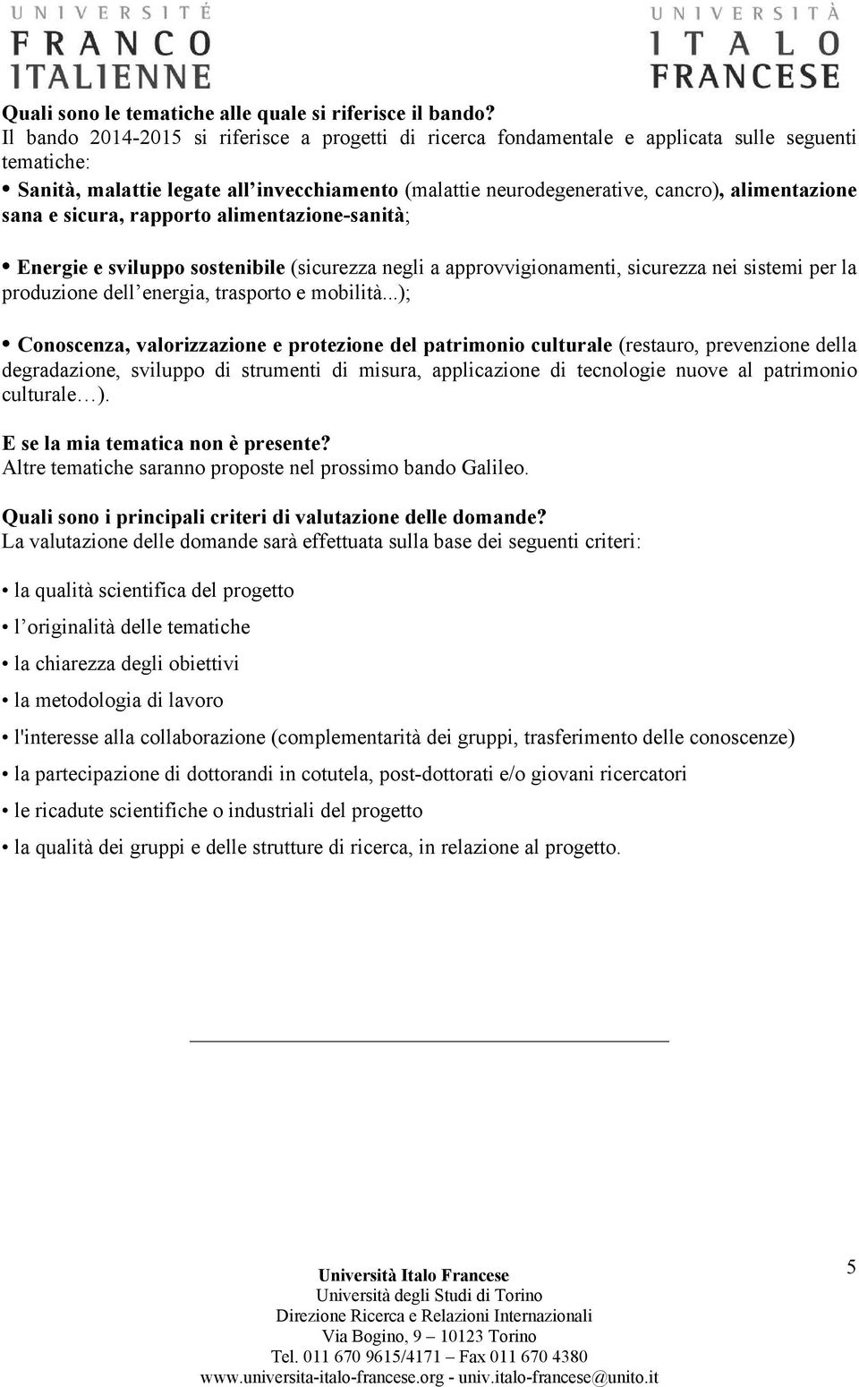 sana e sicura, rapporto alimentazione-sanità; Energie e sviluppo sostenibile (sicurezza negli a approvvigionamenti, sicurezza nei sistemi per la produzione dell energia, trasporto e mobilità.