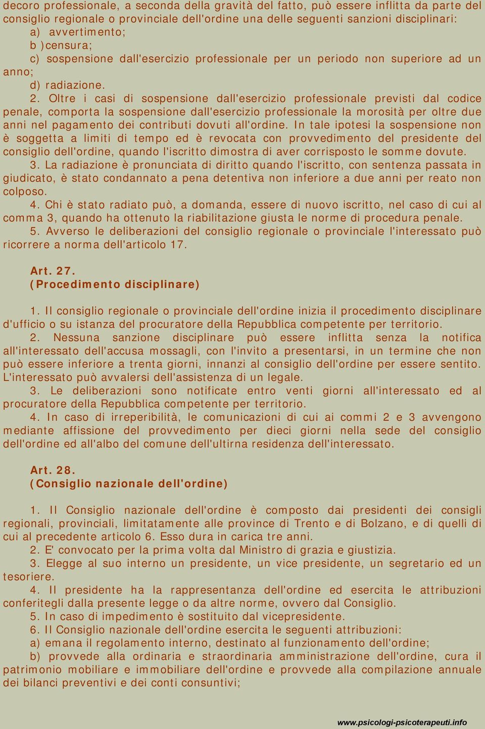 Oltre i casi di sospensione dall'esercizio professionale previsti dal codice penale, comporta la sospensione dall'esercizio professionale la morosità per oltre due anni nel pagamento dei contributi