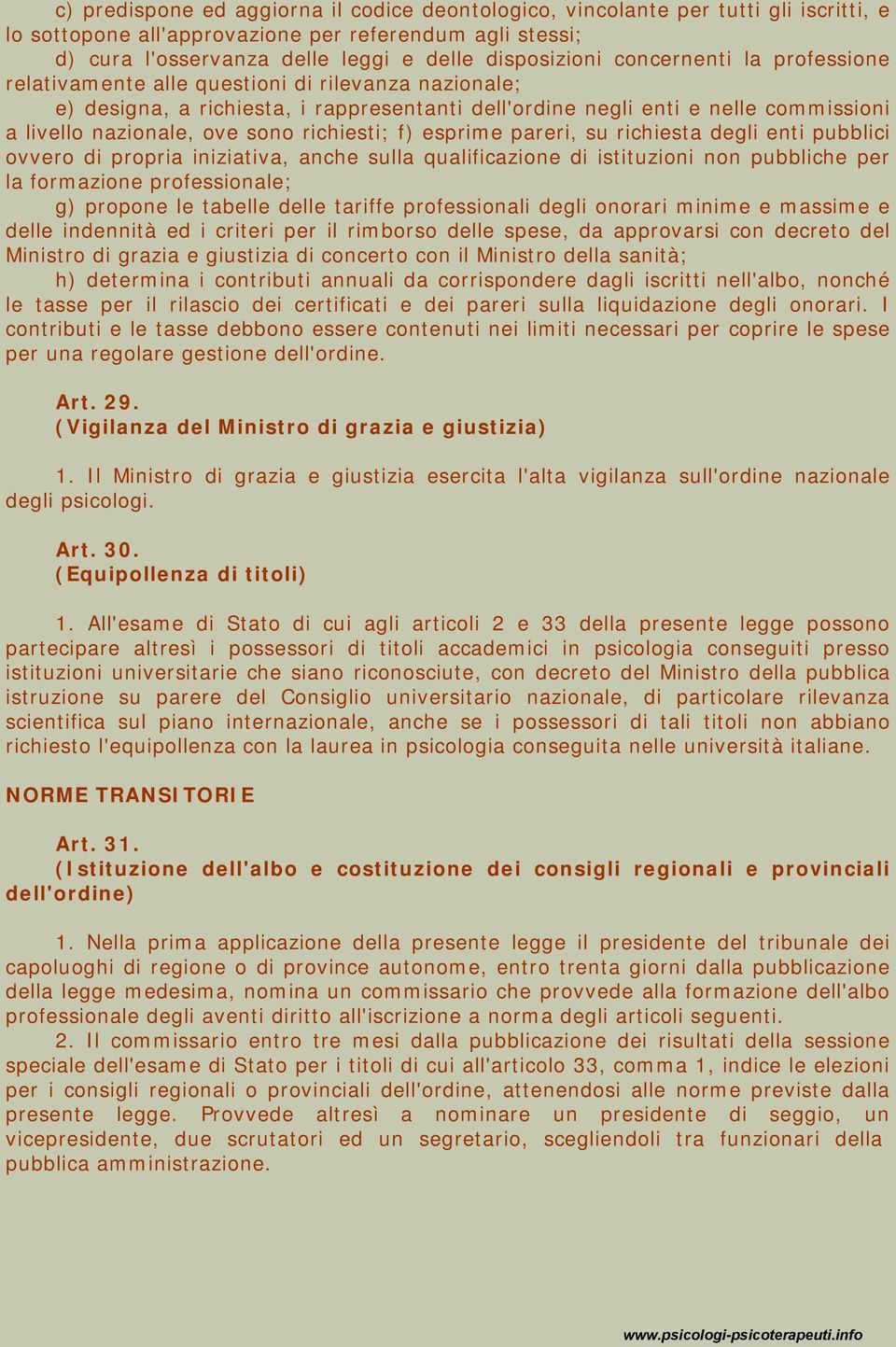 richiesti; f) esprime pareri, su richiesta degli enti pubblici ovvero di propria iniziativa, anche sulla qualificazione di istituzioni non pubbliche per la formazione professionale; g) propone le