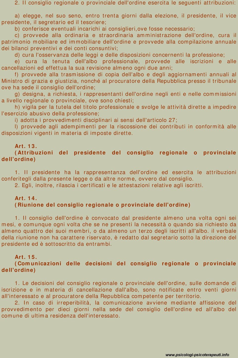 immobiliare dell'ordine e provvede alla compilazione annuale dei bilanci preventivi e dei conti consuntivi; d) cura l'osservanza delle leggi e delle disposizioni concernenti la professione; e) cura