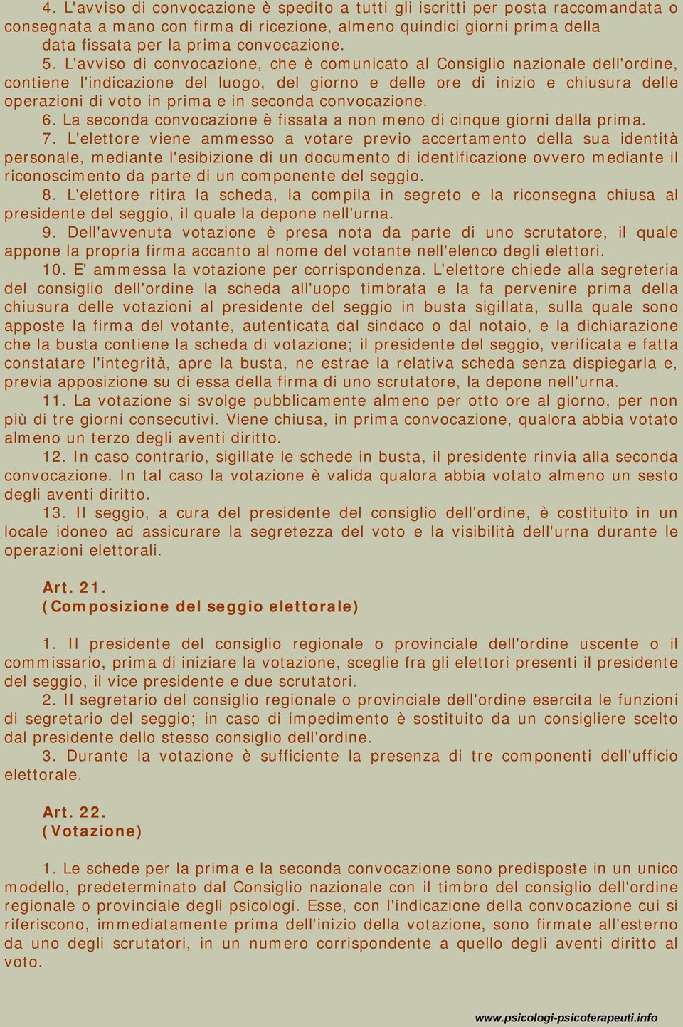 seconda convocazione. 6. La seconda convocazione è fissata a non meno di cinque giorni dalla prima. 7.