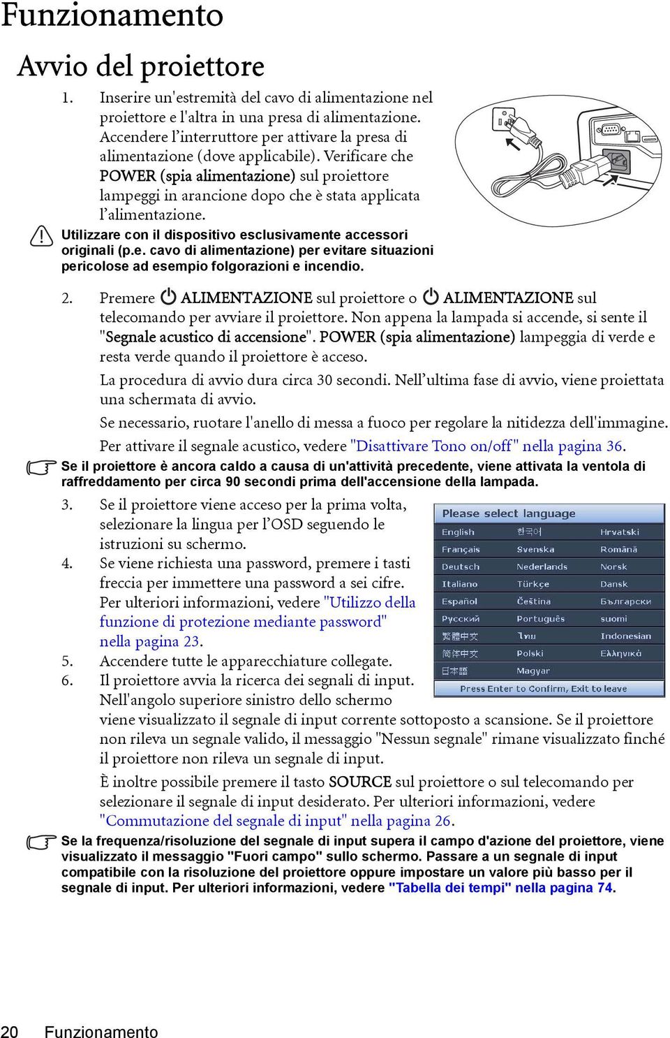 Verificare che POWER (spia alimentazione) sul proiettore lampeggi in arancione dopo che è stata applicata l alimentazione. Utilizzare con il dispositivo esclusivamente accessori originali (p.e. cavo di alimentazione) per evitare situazioni pericolose ad esempio folgorazioni e incendio.