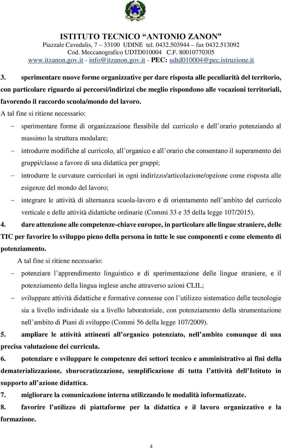 A tal fine si ritiene necessario: sperimentare forme di organizzazione flessibile del curricolo e dell orario potenziando al massimo la struttura modulare; introdurre modifiche al curricolo, all