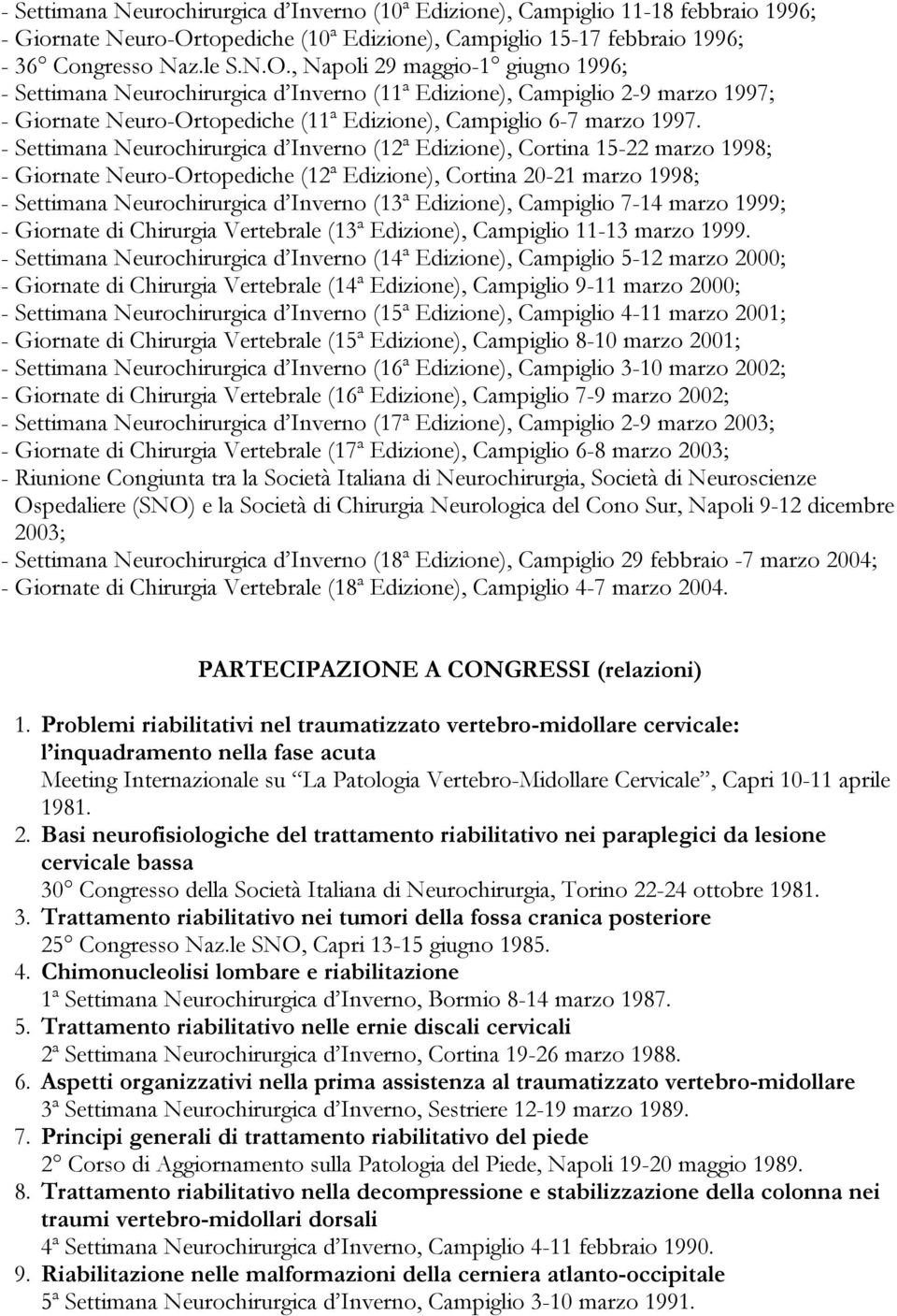 , Napoli 29 maggio-1 giugno 1996; - Settimana Neurochirurgica d Inverno (11ª Edizione), Campiglio 2-9 marzo 1997; - Giornate Neuro-Ortopediche (11ª Edizione), Campiglio 6-7 marzo 1997.