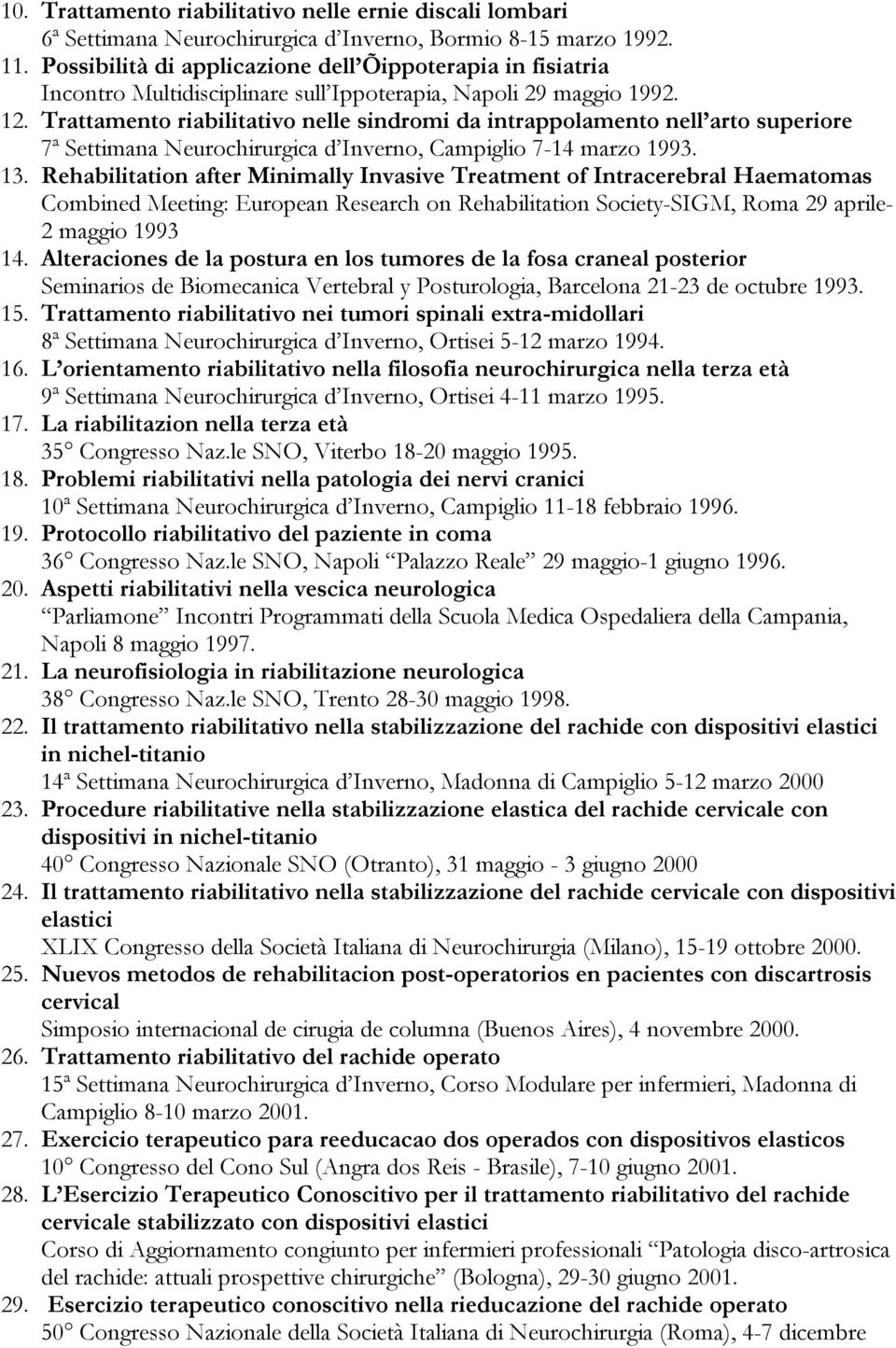 Trattamento riabilitativo nelle sindromi da intrappolamento nell arto superiore 7ª Settimana Neurochirurgica d Inverno, Campiglio 7-14 marzo 1993. 13.