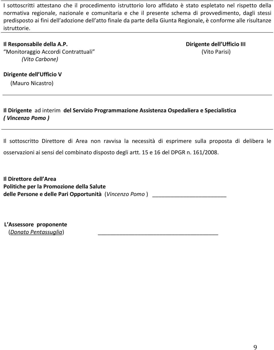 Monitoraggio Accordi Contrattuali (Vito Carbone) Dirigente dell Ufficio III (Vito Parisi) Dirigente dell Ufficio V (Mauro Nicastro) Il Dirigente ad interim del Servizio Programmazione Assistenza