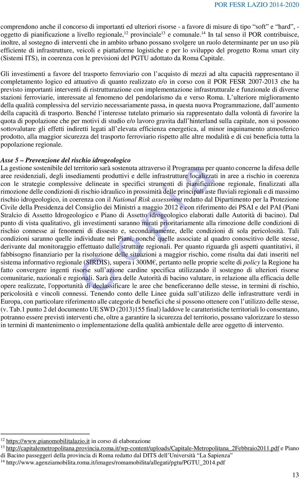 logistiche e per lo sviluppo del progetto Roma smart city (Sistemi ITS), in coerenza con le previsioni del PGTU adottato da Roma Capitale.