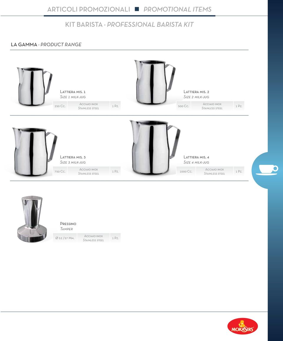 Acciaio inox Stainless steel 1 Pz. Lattiera mis. 3 Size 3 milk-jug Lattiera mis. 4 Size 4 milk-jug 750 Cc.