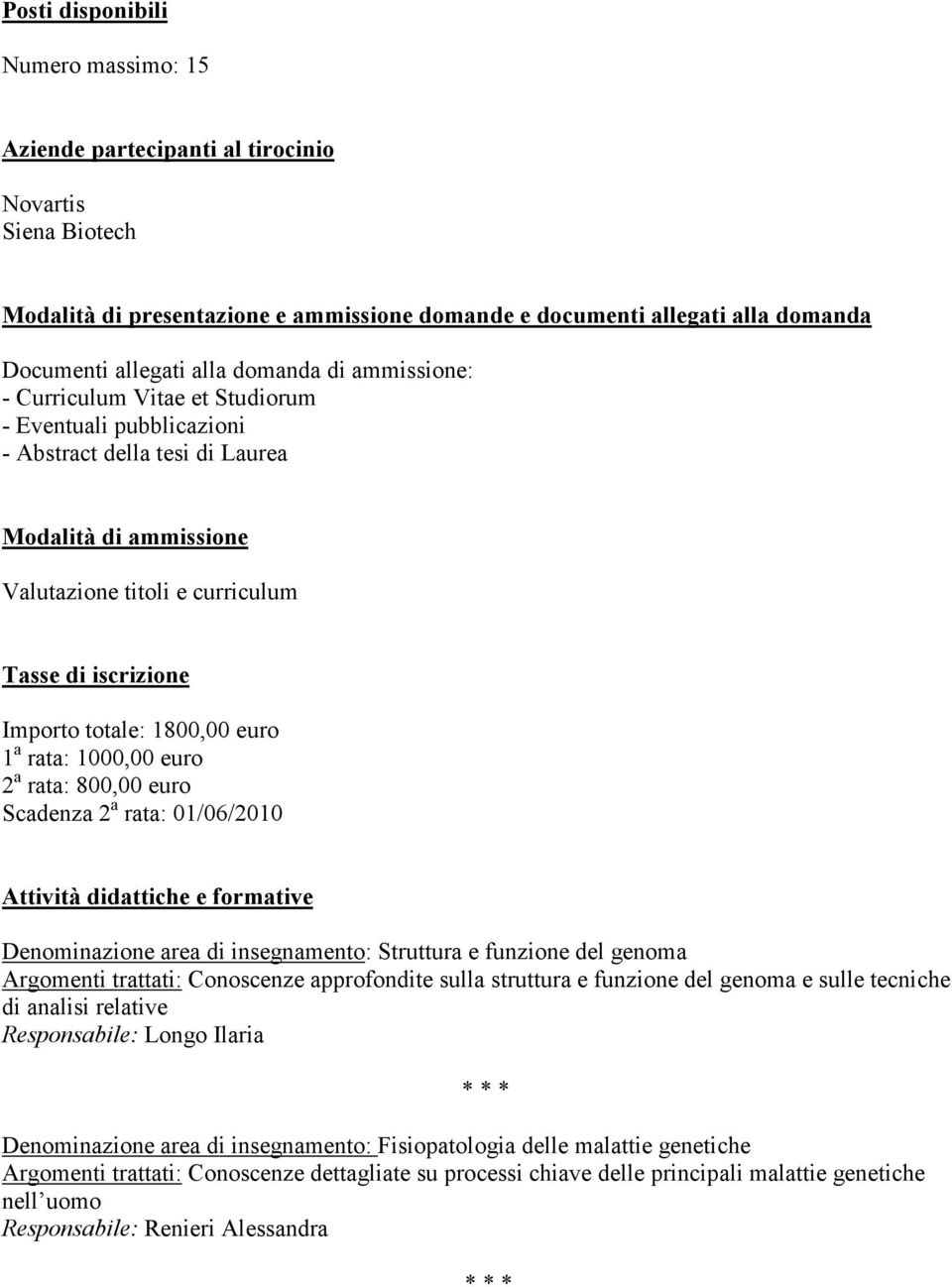 totale: 1800,00 euro 1 a rata: 1000,00 euro 2 a rata: 800,00 euro Scadenza 2 a rata: 01/06/2010 Attività didattiche e formative Denominazione area di insegnamento: Struttura e funzione del genoma