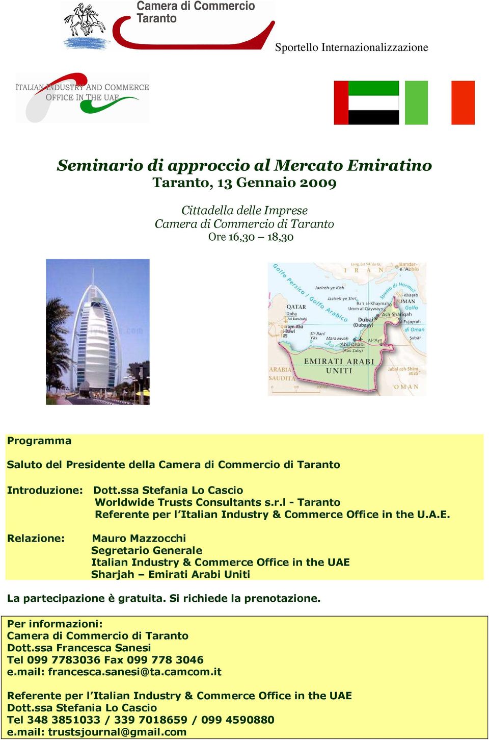 Relazione: Mauro Mazzocchi Segretario Generale Italian Industry & Commerce Office in the UAE Sharjah Emirati Arabi Uniti La partecipazione è gratuita. Si richiede la prenotazione.