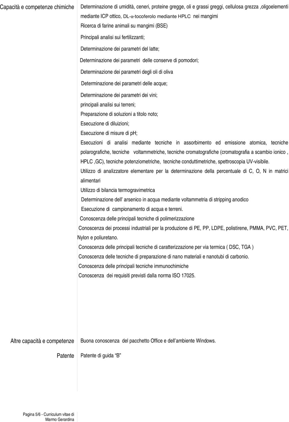 parametri degli oli di oliva Determinazione dei parametri delle acque; Determinazione dei parametri dei vini; principali analisi sui terreni; Preparazione di soluzioni a titolo noto; Esecuzione di