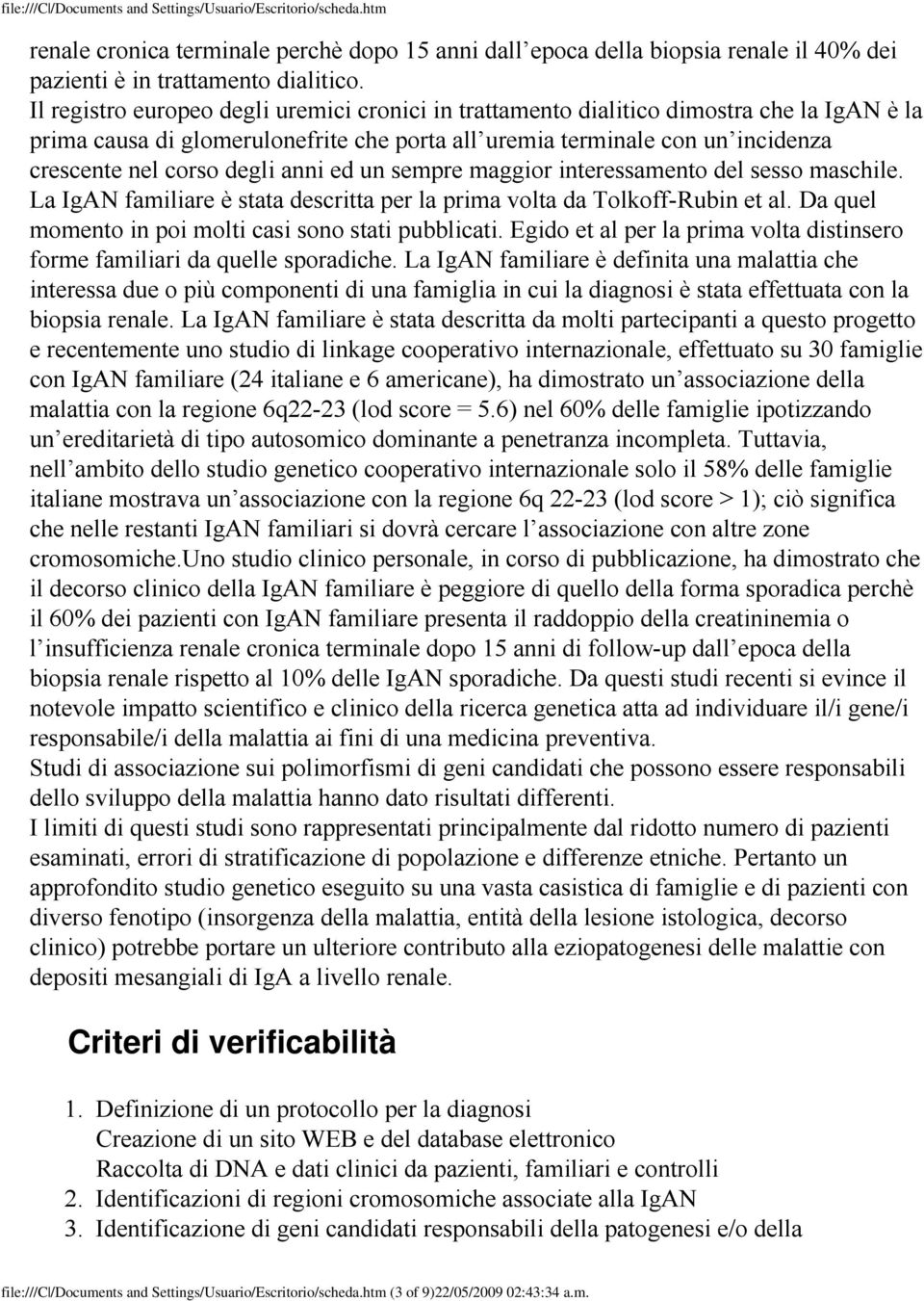 anni ed un sempre maggior interessamento del sesso maschile. La IgAN familiare è stata descritta per la prima volta da Tolkoff-Rubin et al. Da quel momento in poi molti casi sono stati pubblicati.