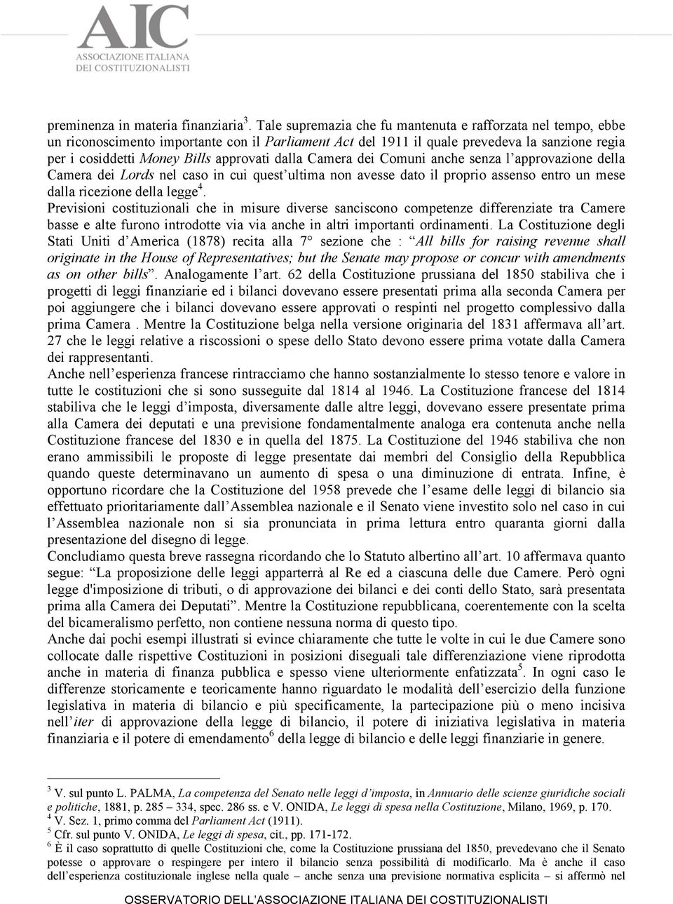 dalla Camera dei Comuni anche senza l approvazione della Camera dei Lords nel caso in cui quest ultima non avesse dato il proprio assenso entro un mese dalla ricezione della legge 4.