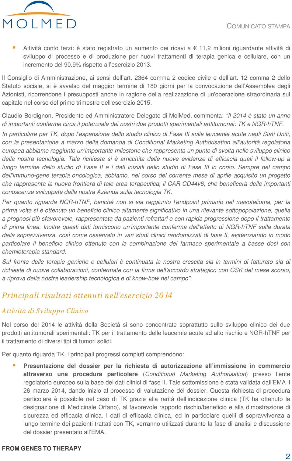 12 comma 2 dello Statuto sociale, si è avvalso del maggior termine di 180 giorni per la convocazione dell Assemblea degli Azionisti, ricorrendone i presupposti anche in ragione della realizzazione di