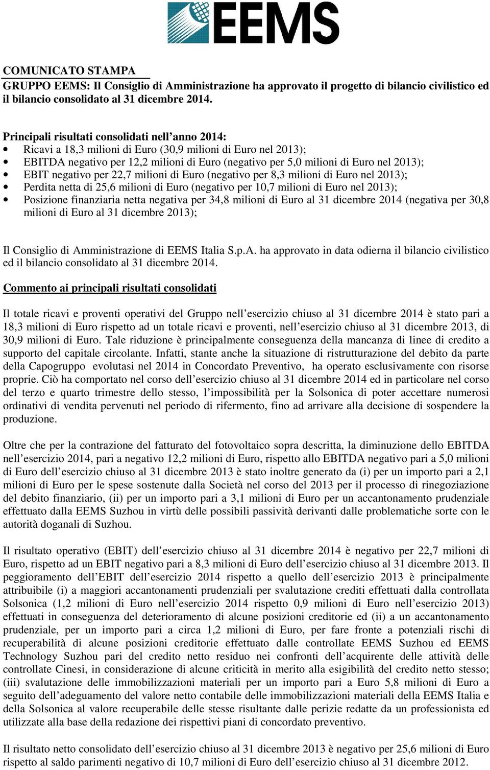 EBIT negativo per 22,7 milioni di Euro (negativo per 8,3 milioni di Euro nel 2013); Perdita netta di 25,6 milioni di Euro (negativo per 10,7 milioni di Euro nel 2013); Posizione finanziaria netta