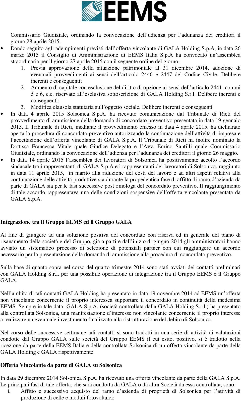 Previa approvazione della situazione patrimoniale al 31 dicembre 2014, adozione di eventuali provvedimenti ai sensi dell articolo 2446 e 2447 del Codice Civile. Delibere inerenti e conseguenti; 2.