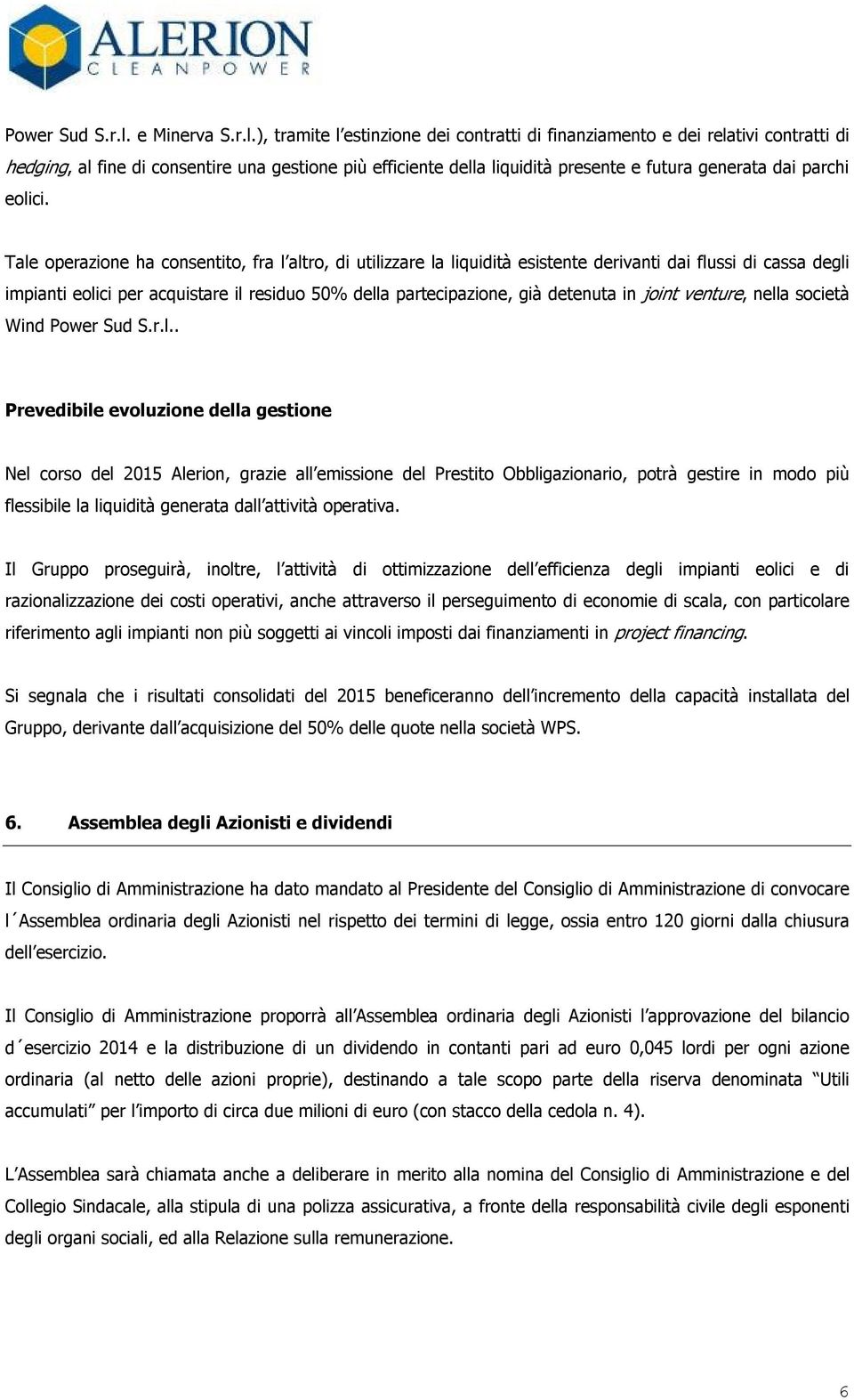 ), tramite l estinzione dei contratti di finanziamento e dei relativi contratti di hedging, al fine di consentire una gestione più efficiente della liquidità presente e futura generata dai parchi