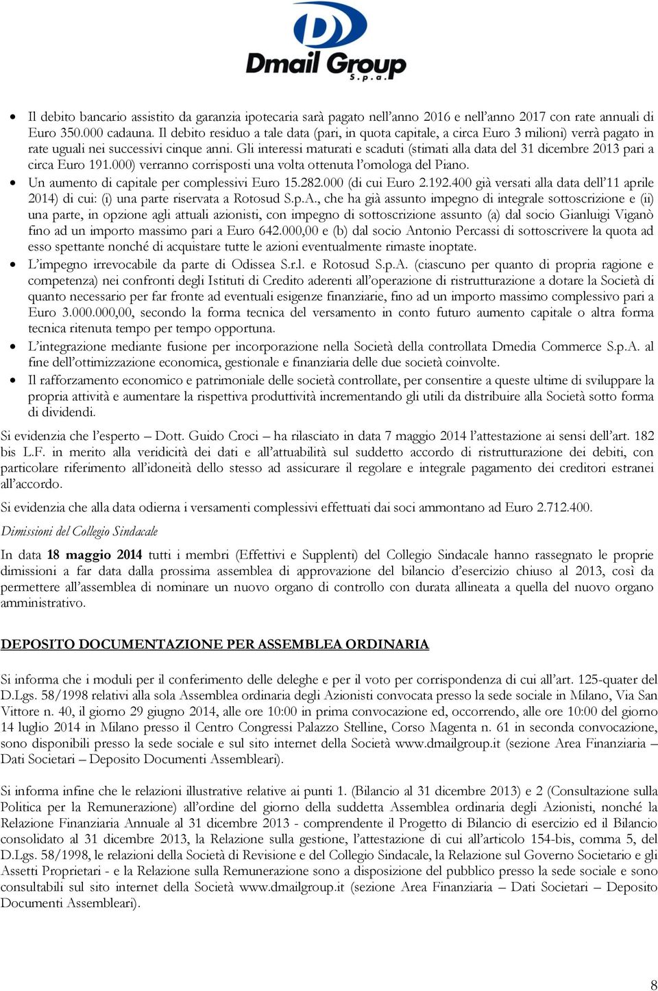 Gli interessi maturati e scaduti (stimati alla data del 31 dicembre 2013 pari a circa Euro 191.000) verranno corrisposti una volta ottenuta l omologa del Piano.