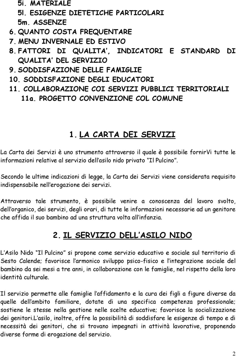 LA CARTA DEI SERVIZI La Carta dei Servizi è uno strumento attraverso il quale è possibile fornirvi tutte le informazioni relative al servizio dell asilo nido privato Il Pulcino.