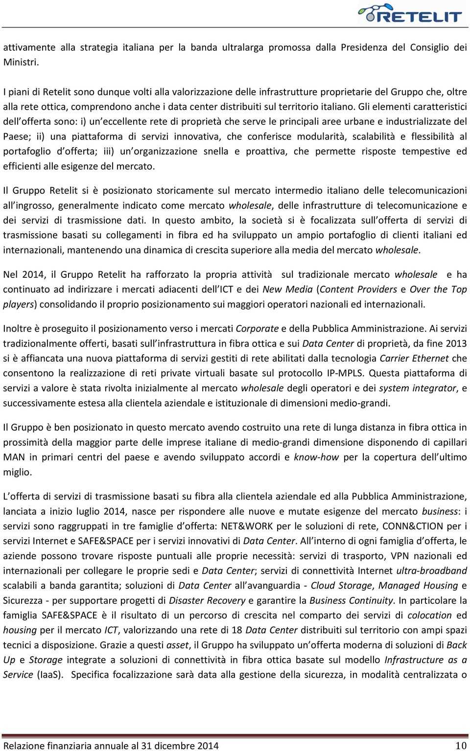 Gli elementi caratteristici dell offerta sono: i) un eccellente rete di proprietà che serve le principali aree urbane e industrializzate del Paese; ii) una piattaforma di servizi innovativa, che