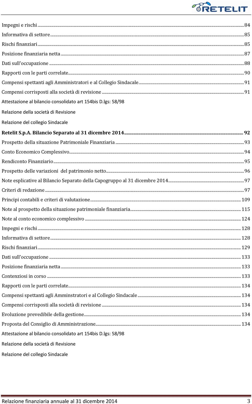 lgs: 58/98 Relazione della società di Revisione Relazione del collegio Sindacale Retelit S.p.A. Bilancio Separato al 31 dicembre 2014... 92 Prospetto della situazione Patrimoniale Finanziaria.