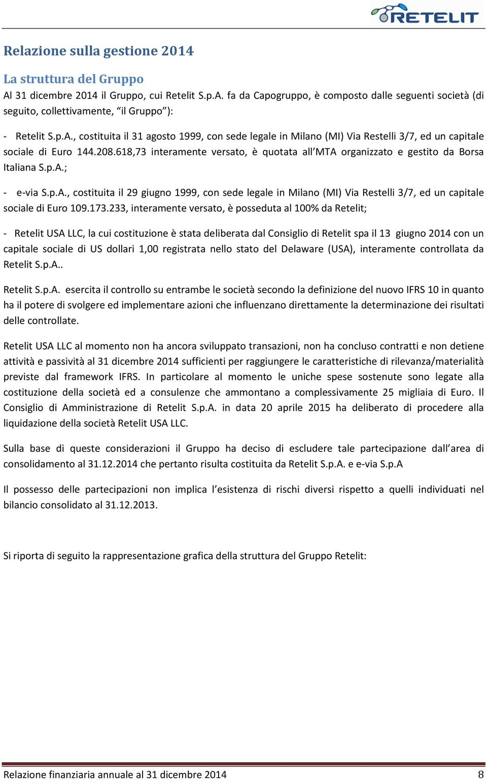 618,73 interamente versato, è quotata all MTA organizzato e gestito da Borsa Italiana S.p.A.; - e-via S.p.A., costituita il 29 giugno 1999, con sede legale in Milano (MI) Via Restelli 3/7, ed un capitale sociale di Euro 109.