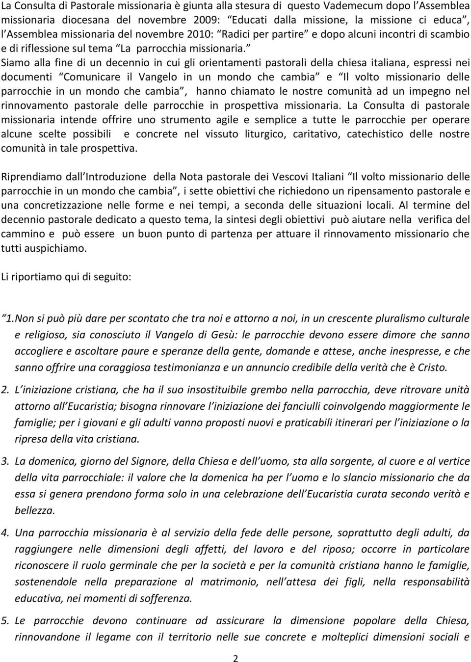 Siamo alla fine di un decennio in cui gli orientamenti pastorali della chiesa italiana, espressi nei documenti Comunicare il Vangelo in un mondo che cambia e Il volto missionario delle parrocchie in