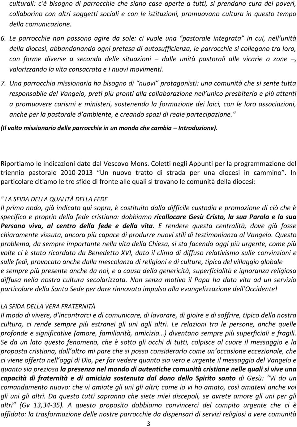 Le parrocchie non possono agire da sole: ci vuole una pastorale integrata in cui, nell unità della diocesi, abbandonando ogni pretesa di autosufficienza, le parrocchie si collegano tra loro, con