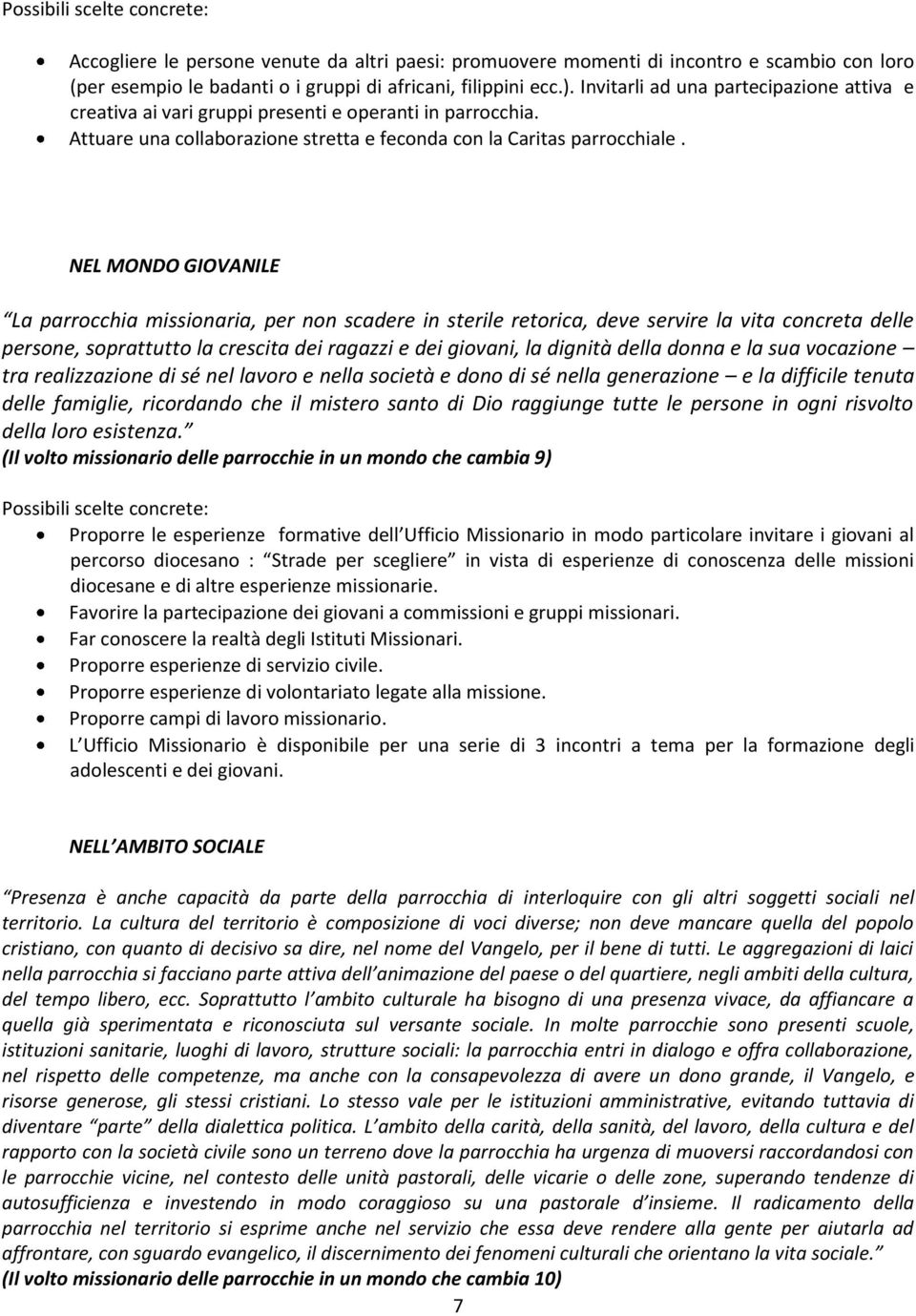 NEL MONDO GIOVANILE La parrocchia missionaria, per non scadere in sterile retorica, deve servire la vita concreta delle persone, soprattutto la crescita dei ragazzi e dei giovani, la dignità della