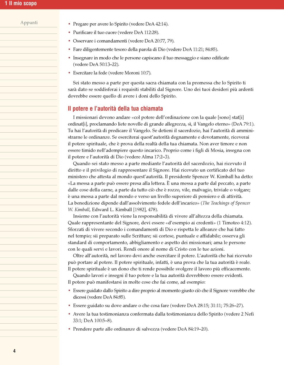 Esercitare la fede (vedere Moroni 10:7). Sei stato messo a parte per questa sacra chiamata con la promessa che lo Spirito ti sarà dato se soddisferai i requisiti stabiliti dal Signore.