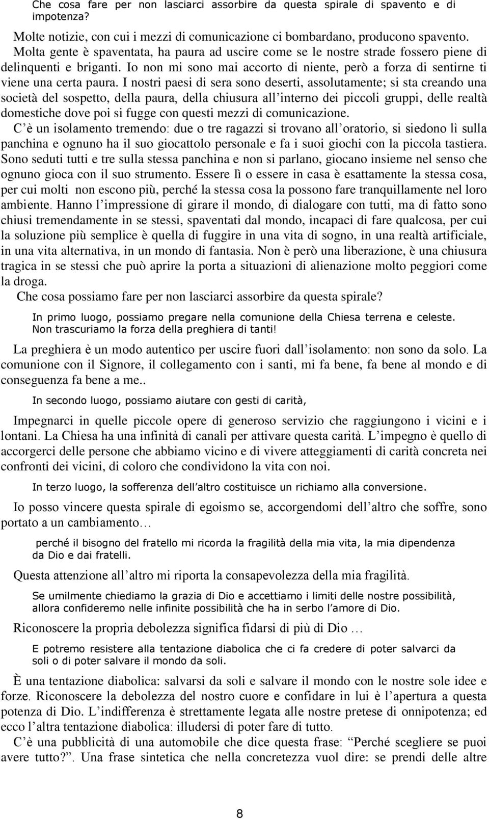 I nostri paesi di sera sono deserti, assolutamente; si sta creando una società del sospetto, della paura, della chiusura all interno dei piccoli gruppi, delle realtà domestiche dove poi si fugge con