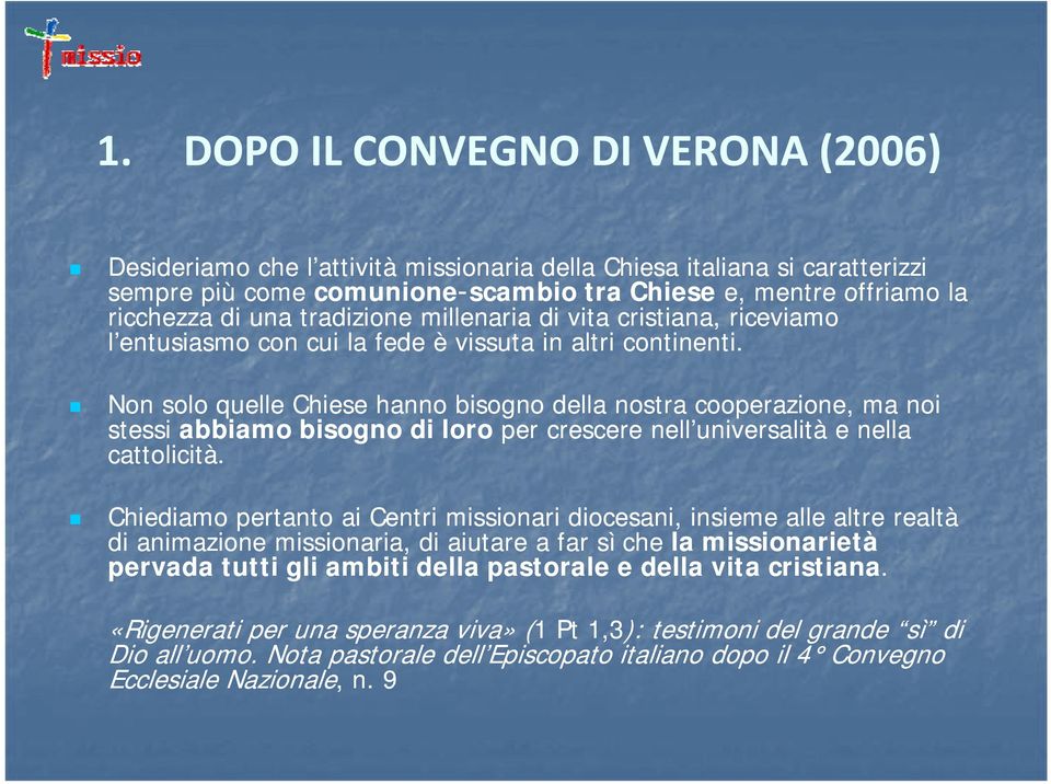 Non solo quelle Chiese hanno bisogno della nostra cooperazione, ma noi stessi abbiamo bisogno di loro per crescere nell universalità e nella cattolicità.