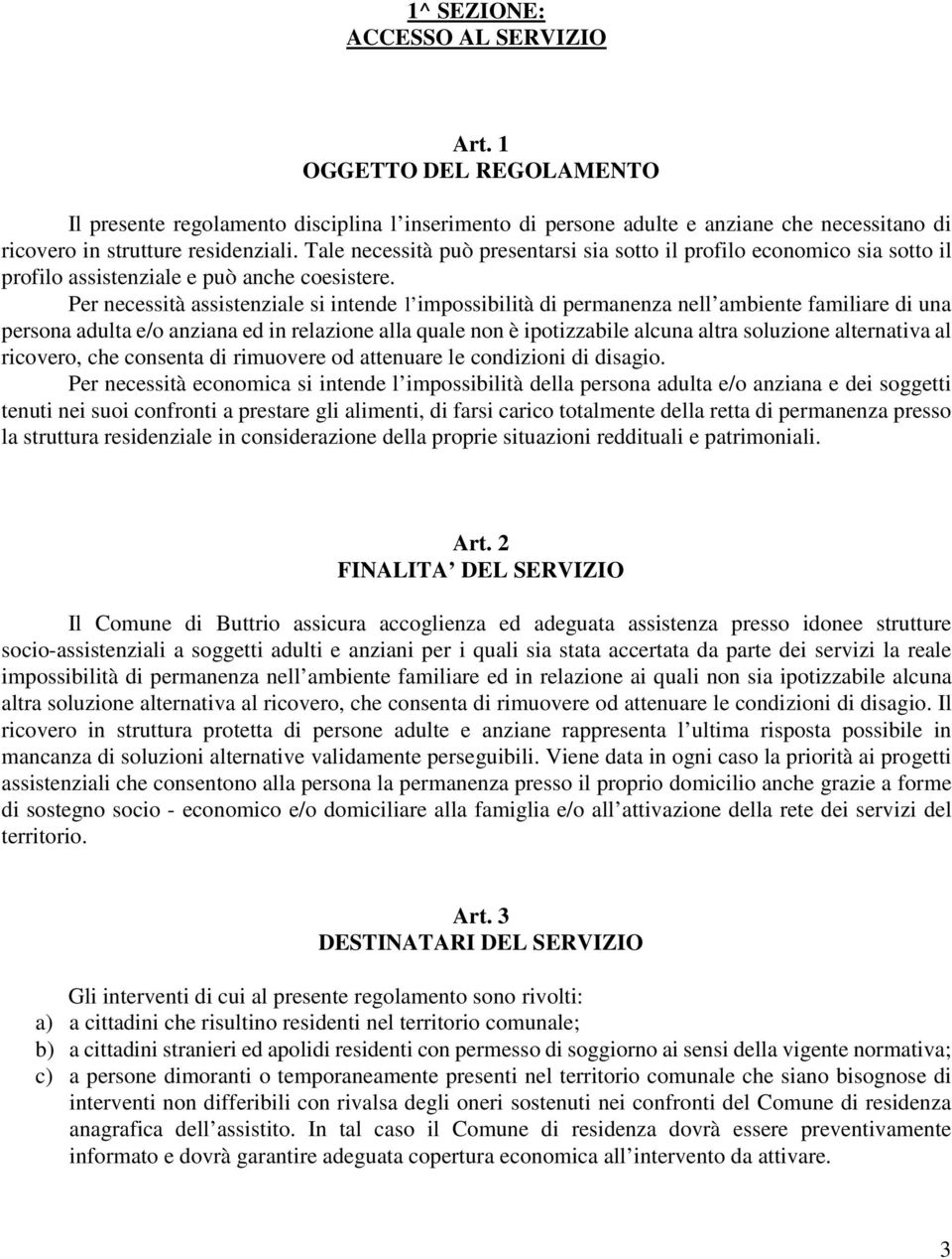 Per necessità assistenziale si intende l impossibilità di permanenza nell ambiente familiare di una persona adulta e/o anziana ed in relazione alla quale non è ipotizzabile alcuna altra soluzione