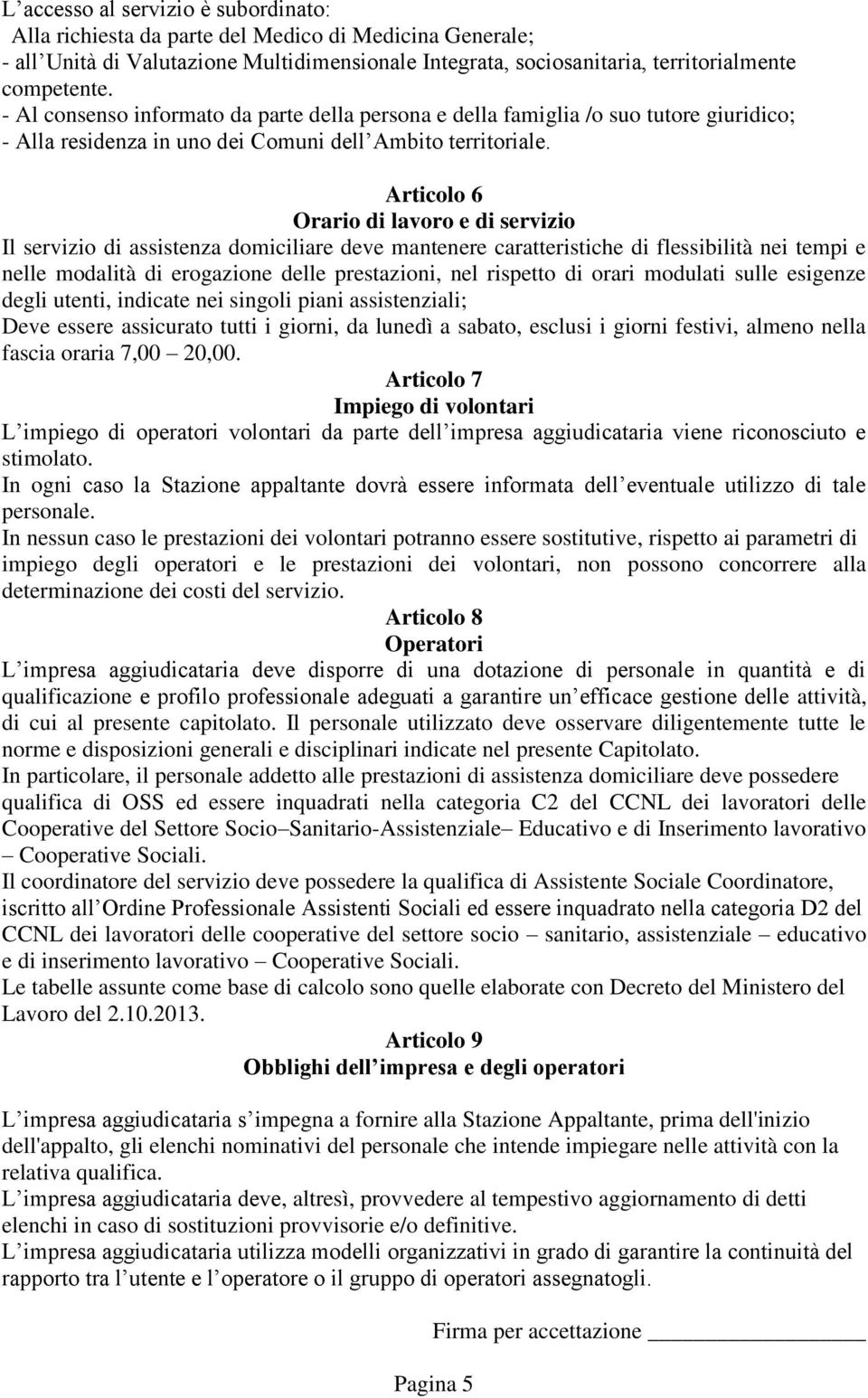 Articolo 6 Orario di lavoro e di servizio Il servizio di assistenza domiciliare deve mantenere caratteristiche di flessibilità nei tempi e nelle modalità di erogazione delle prestazioni, nel rispetto