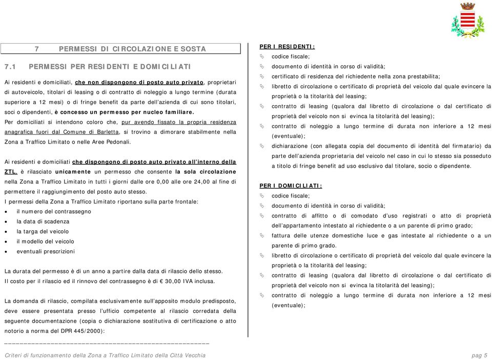 (durata superiore a 12 mesi) o di fringe benefit da parte dell azienda di cui sono titolari, soci o dipendenti, è concesso un permesso per nucleo familiare.