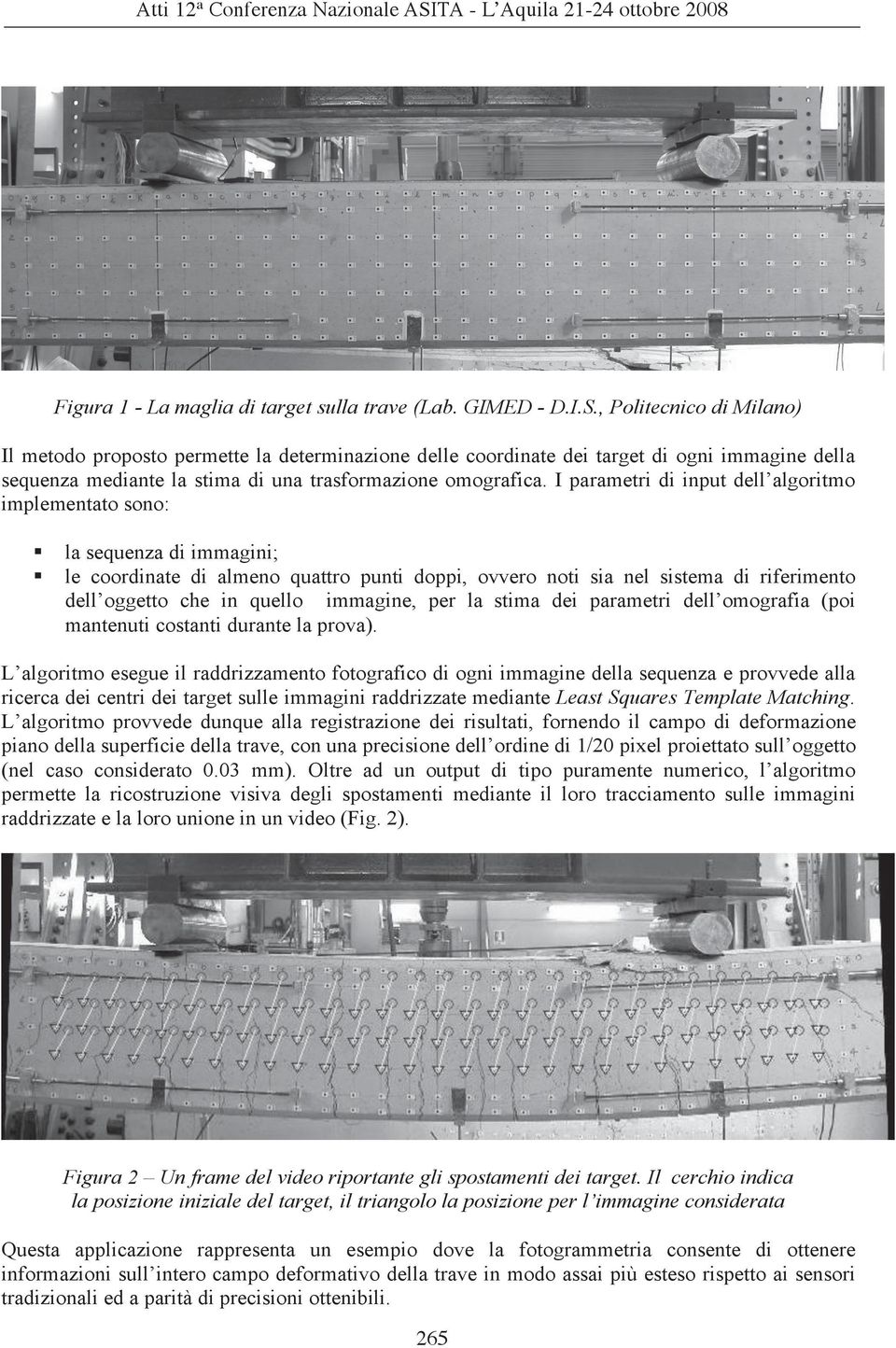 I parametri di input dell algoritmo implementato sono: la sequenza di immagini; le coordinate di almeno quattro punti doppi, ovvero noti sia nel sistema di riferimento dell oggetto che in quello