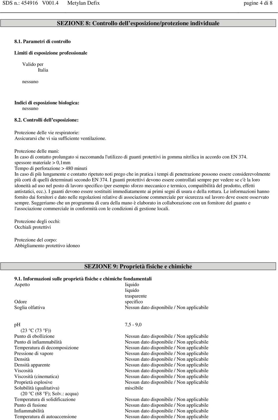 Protezione delle mani: In caso di contatto prolungato si raccomanda l'utilizzo di guanti protettivi in gomma nitrilica in accordo con EN 374.