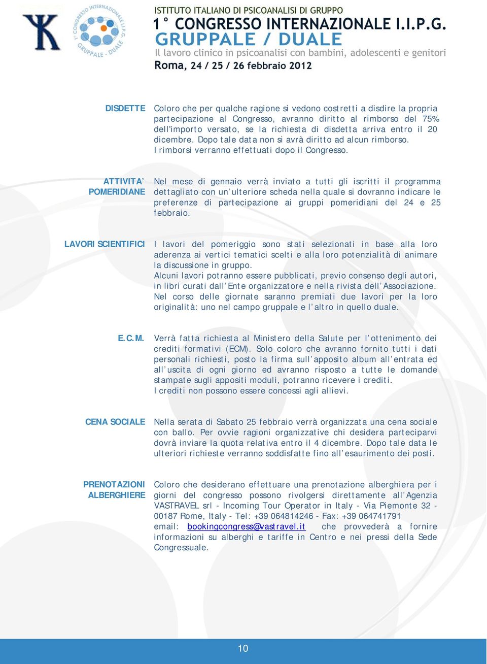 ATTIVITA POMERIDIANE Nel mese di gennaio verrà inviato a tutti gli iscritti il programma dettagliato con un ulteriore scheda nella quale si dovranno indicare le preferenze di partecipazione ai gruppi