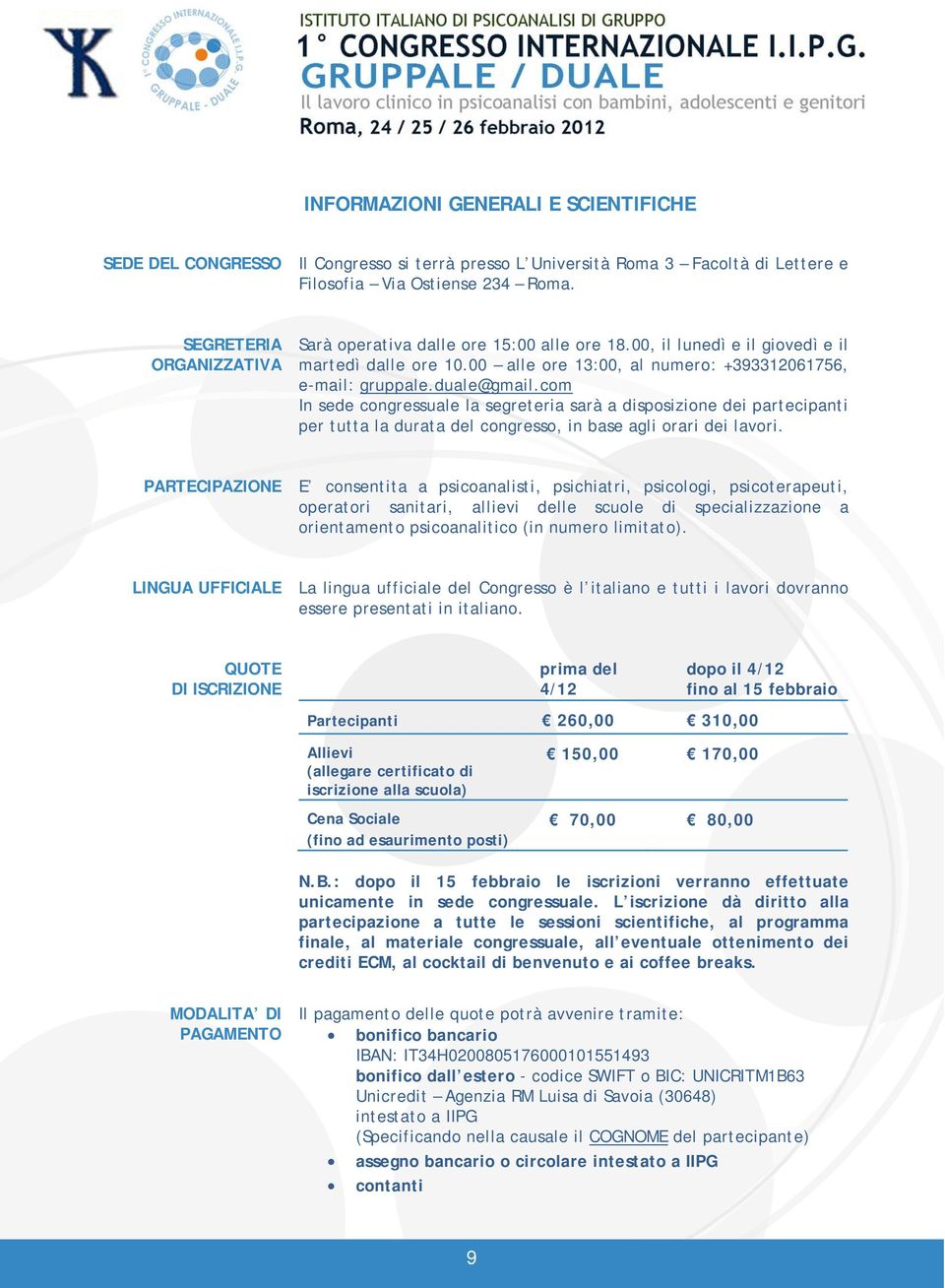 com In sede congressuale la segreteria sarà a disposizione dei partecipanti per tutta la durata del congresso, in base agli orari dei lavori.