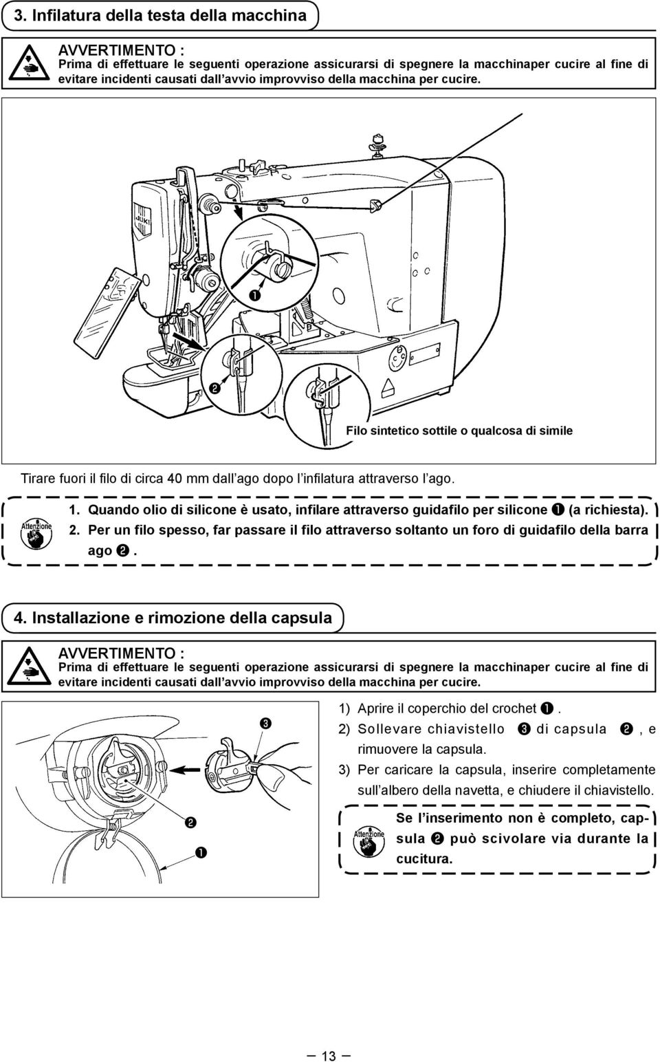 Quando olio di silicone è usato, infilare attraverso guidafilo per silicone (a richiesta). 2. Per un filo spesso, far passare il filo attraverso soltanto un foro di guidafilo della barra ago. 4.