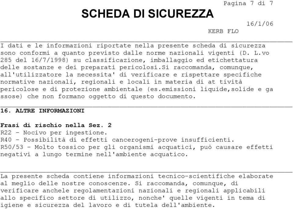 si raccomanda, comunque, all'utilizzatore la necessita' di verificare e rispettare specifiche normative nazionali, regionali e locali in materia di at tività pericolose e di protezione ambientale (es.