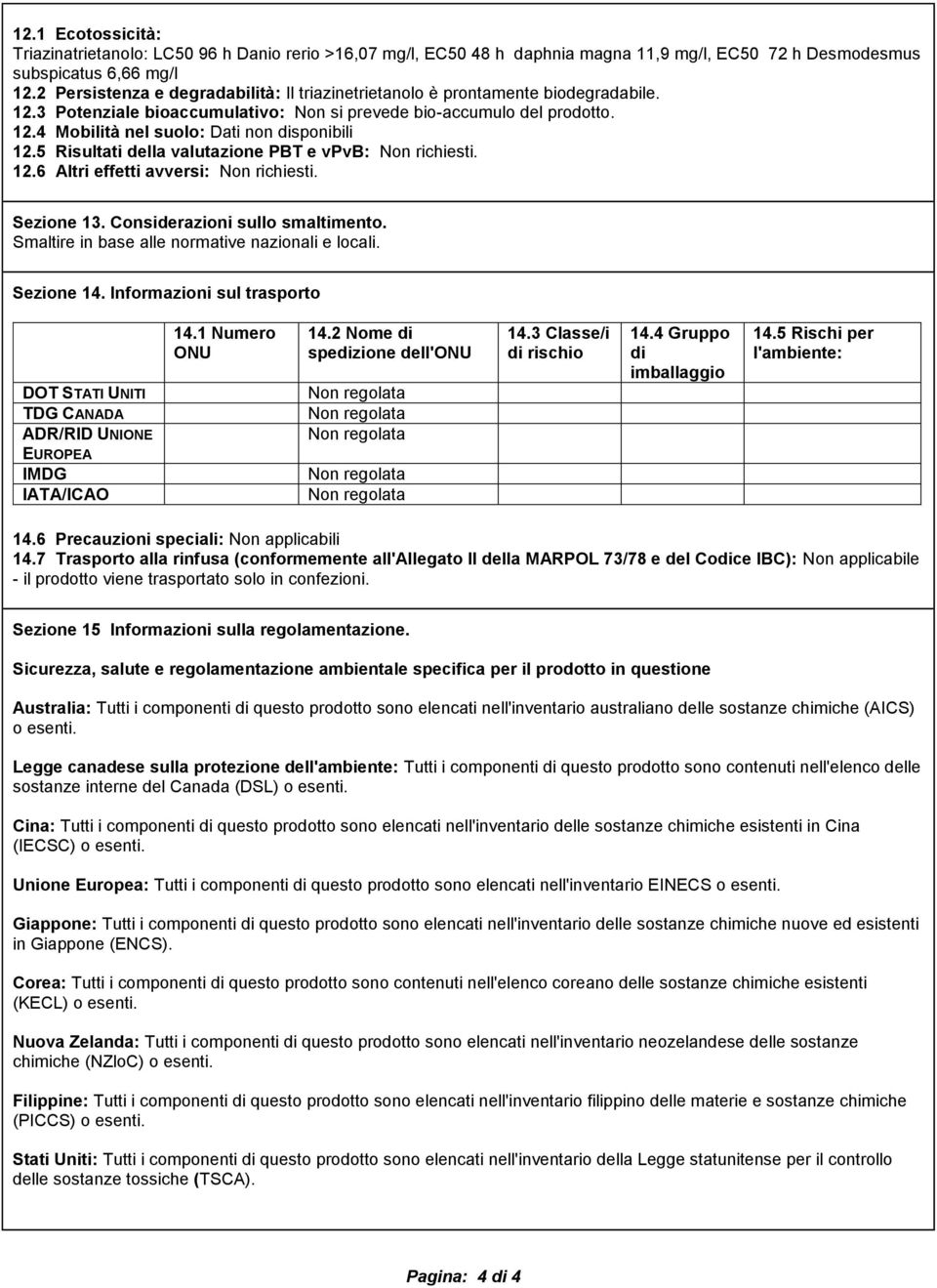 5 Risultati della valutazione PBT e vpvb: Non richiesti. 12.6 Altri effetti avversi: Non richiesti. Sezione 13. Considerazioni sullo smaltimento. Smaltire in base alle normative nazionali e locali.