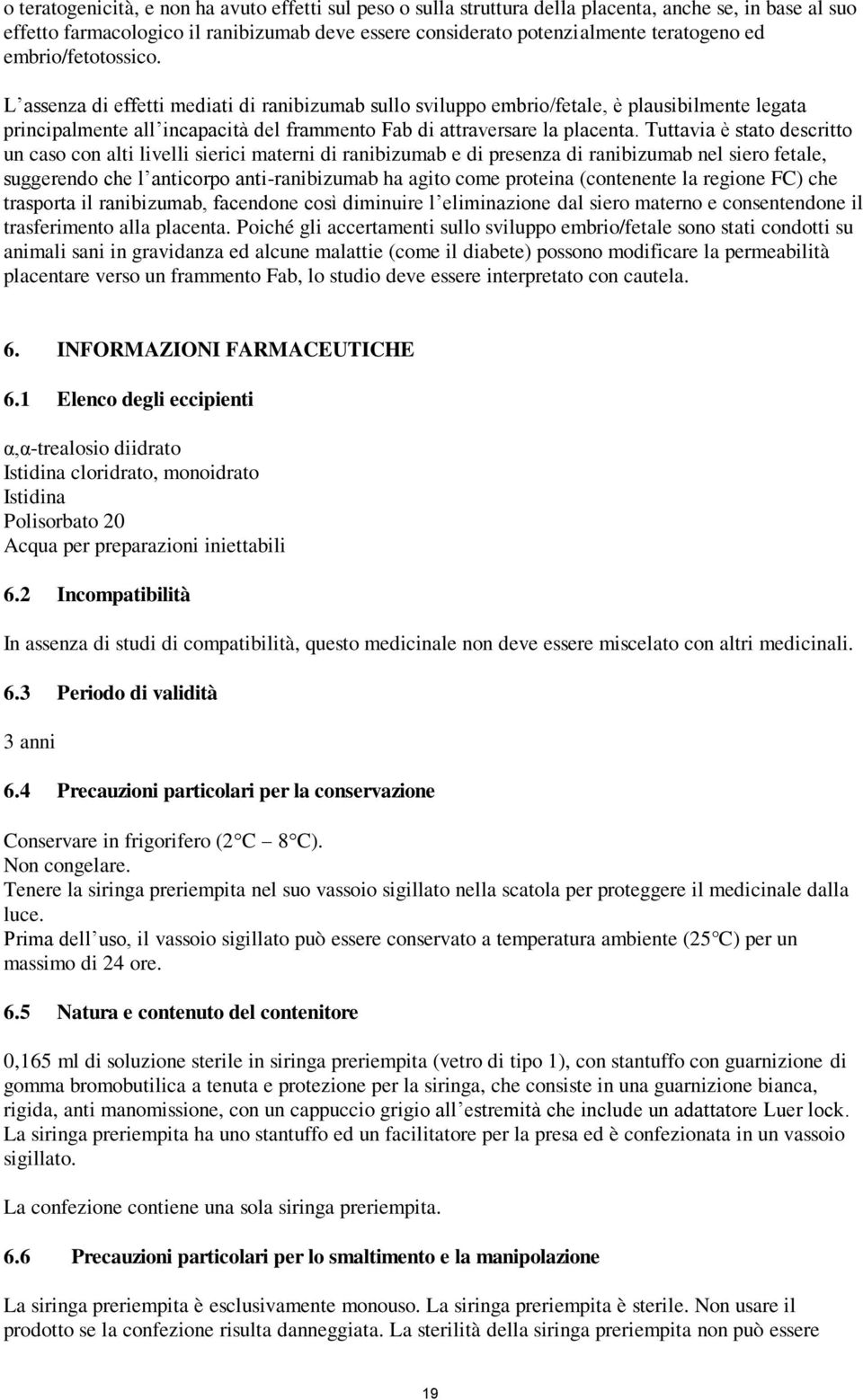 Tuttavia è stato descritto un caso con alti livelli sierici materni di ranibizumab e di presenza di ranibizumab nel siero fetale, suggerendo che l anticorpo anti-ranibizumab ha agito come proteina