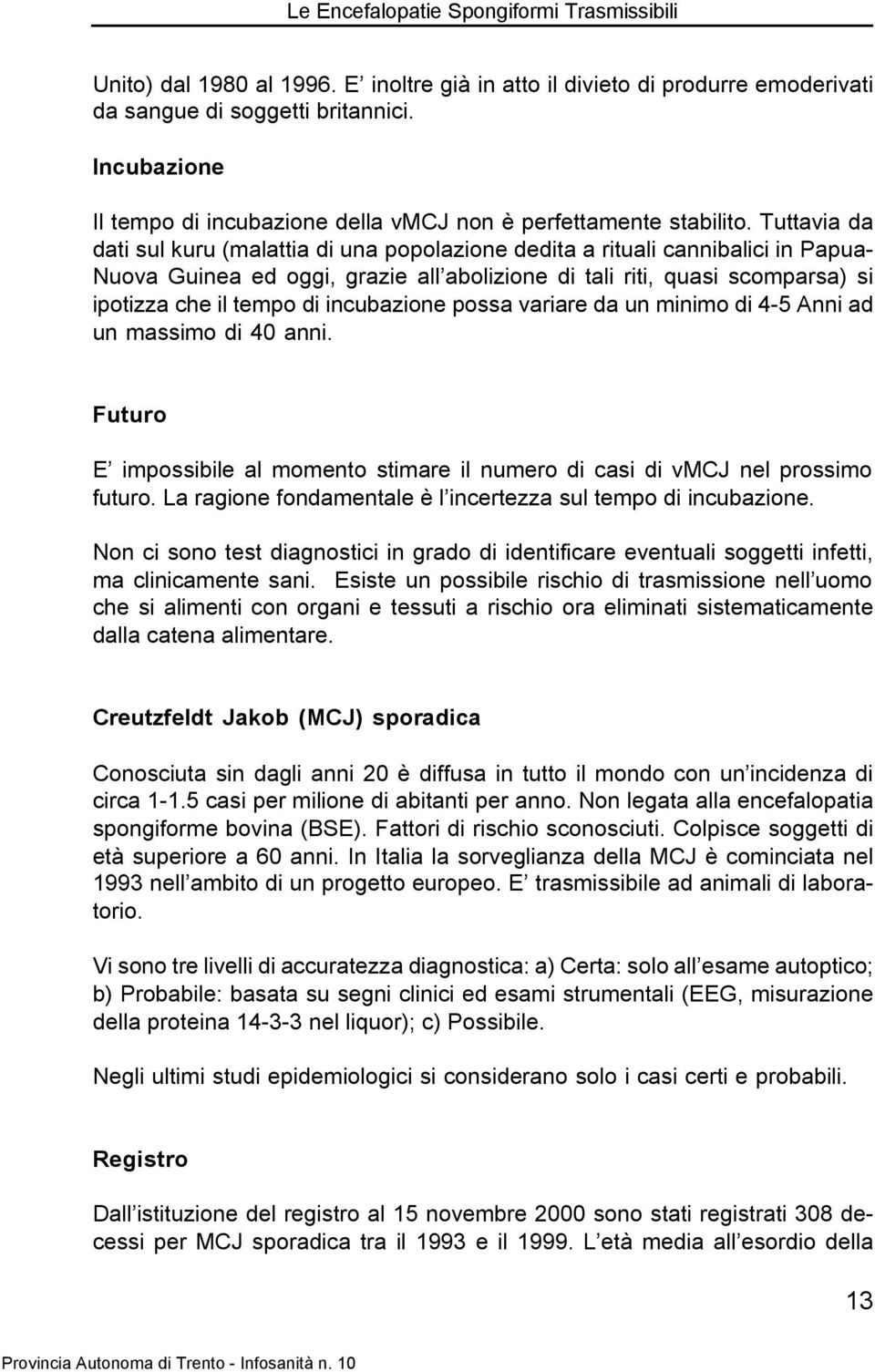 incubazione possa variare da un minimo di 4-5 Anni ad un massimo di 40 anni. Futuro E impossibile al momento stimare il numero di casi di vmcj nel prossimo futuro.