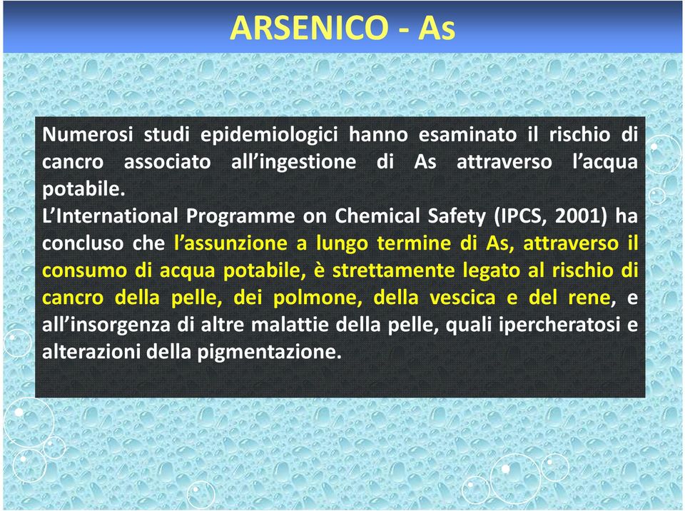 L International Programme on Chemical Safety (IPCS, 2001) ha concluso che l assunzione a lungo termine di As, attraverso