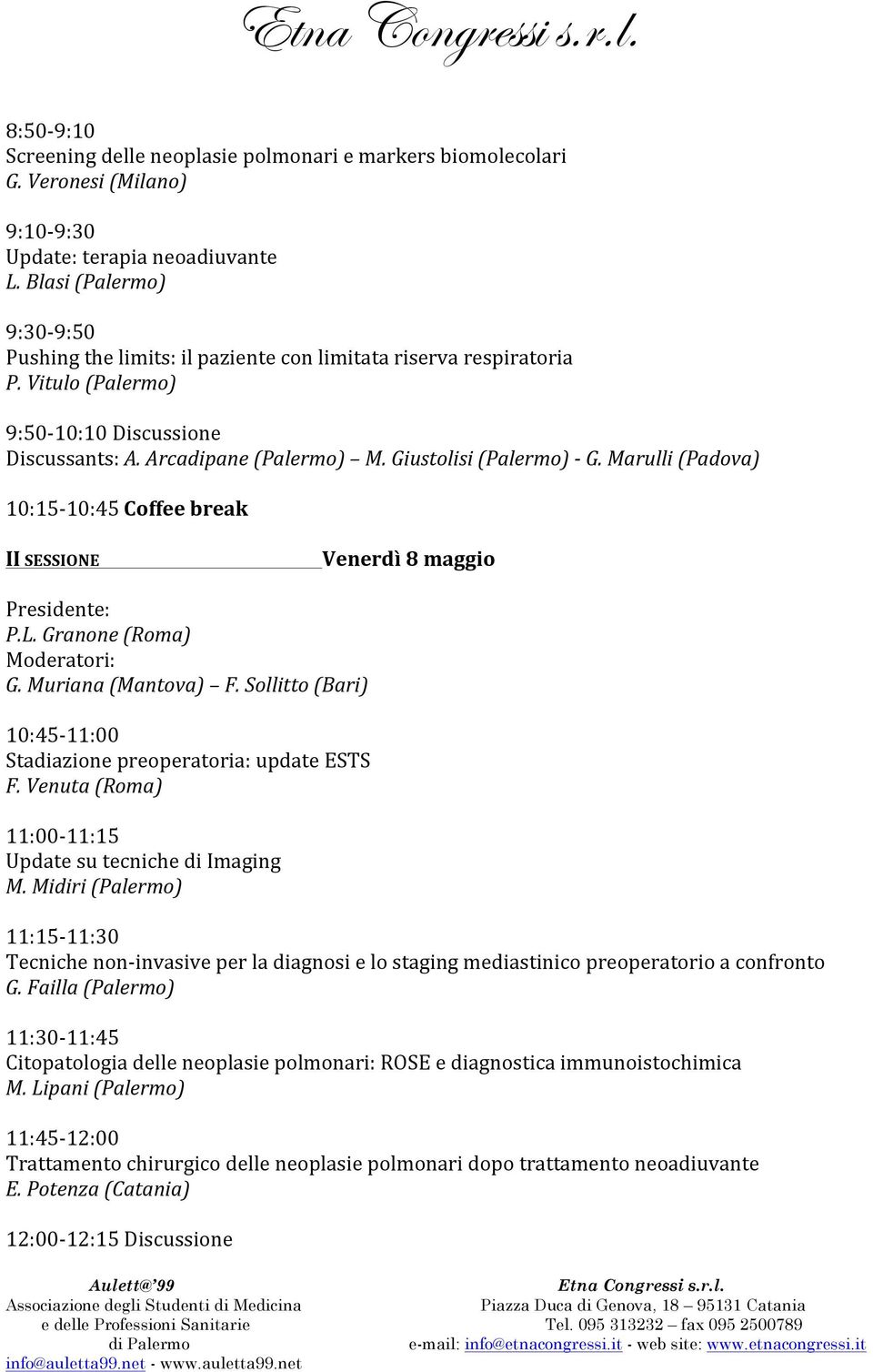 Marulli (Padova) 10:1510:45 Coffee break II SESSIONE P.L. Granone (Roma) G. Muriana (Mantova) F. Sollitto (Bari) 10:4511:00 Stadiazione preoperatoria: update ESTS F.