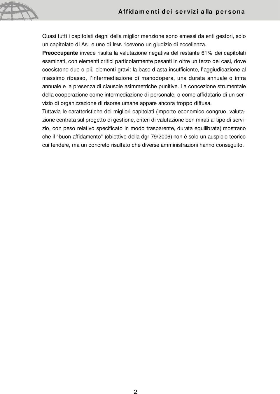 elementi gravi: la base d asta insufficiente, l aggiudicazione al massimo ribasso, l intermediazione di manodopera, una durata annuale o infra annuale e la presenza di clausole asimmetriche punitive.