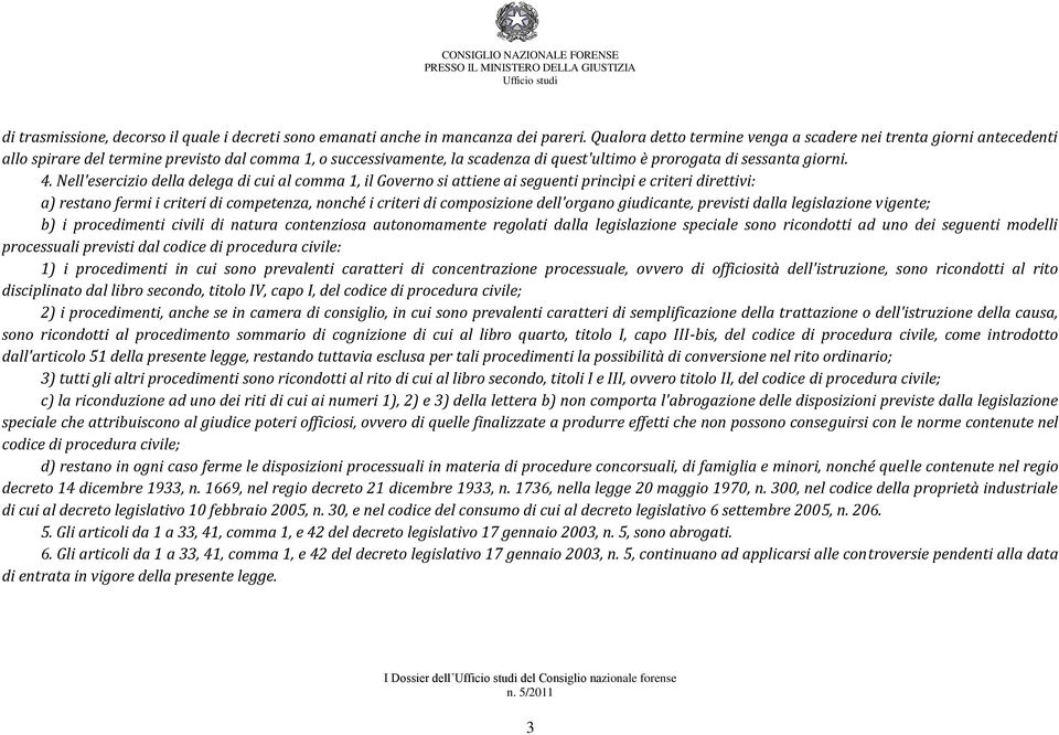 Nell'esercizio della delega di cui al comma 1, il Governo si attiene ai seguenti princìpi e criteri direttivi: a) restano fermi i criteri di competenza, nonché i criteri di composizione dell'organo